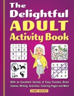 The Delightful Adult Activity Book: With an Excellent Variety of Easy Puzzles, Brain Games, Writing Activities, Coloring Pages and More 1988923336 Book Cover