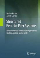 Structured Peer-To-Peer Systems: Fundamentals of Hierarchical Organization, Routing, Scaling, and Security 1461454824 Book Cover