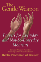 The Gentle Weapon: Prayers for Everyday and Not-so-Everyday Moments: Timeless Wisdom from Rebbe Nachman of Breslov 1580230229 Book Cover