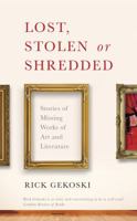 Lost, Stolen or Shredded: Stories of Missing Works of Art and Literature 1846684919 Book Cover