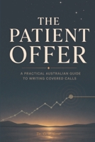 The Patient Offer: A Practical Australian Guide to Writing Covered Calls (Ximple Books) B0HGK4V2DB Book Cover