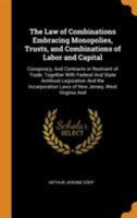The Law of Combinations embracing Monopolies, Trusts, and Combinations of Labor and Capital: Conspiracy, and Contracts in Restraint of Trade 0341950904 Book Cover