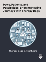 Paws, Patients, and Possibilities: Bridging Healing Journeys With Therapy Dogs 1022902873 Book Cover