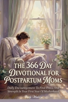 The 366 Day Devotional For Postpartum Moms: Daily Encouragement To Find Peace And Strength In Your First Year Of Motherhood B0GXBZ6RSQ Book Cover