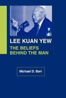 Lee Kuan Yew: The Beliefs Behind the Man 0878408169 Book Cover