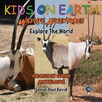 KIDS ON EARTH Wildlife Adventures - Explore The World: Arabian Oryx Antelope - Israel 1778483755 Book Cover