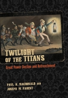 Twilight of the Titans: Great Power Decline and Retrenchment (Cornell Studies in Security Affairs) 150171709X Book Cover