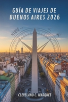 GUÍA DE VIAJES DE BUENOS AIRES 2026: Explora el alma de la capital de Argentina (Spanish Edition) B0FK3CV1W7 Book Cover
