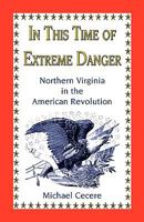 In This Time of Extreme Danger: Northern Virginia in the American Revolution 0788443046 Book Cover