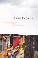 Free People: A Christian Response to Global Economics 1597524336 Book Cover
