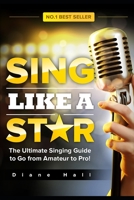 Sing Like a Star: The Ultimate Singing Guide to Go from Amateur to Pro! 1520133197 Book Cover