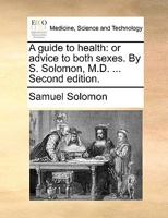 A guide to health: or advice to both sexes. By S. Solomon, M.D. ... Second edition. 1170588980 Book Cover