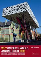 Why on Earth Would Anyone Build That: Modern Architecture Explained 3791381334 Book Cover