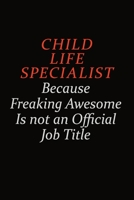Child Life Specialist Because Freaking Awesome Is Not An Official Job Title: Career journal, notebook and writing journal for encouraging men, women and kids. A framework for building your career. 1691044105 Book Cover