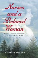 Nurses and a Beloved Woman: Eastern Cherokee Sovereignty and Federal Public Health in Interwar America 1469697416 Book Cover