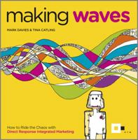 Making Waves: How to Ride the Chaos with Direct Response Integrated Marketing 0857082124 Book Cover