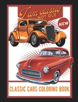 I Am Classic Not Old Classic Cars Coloring Book: Fun Cute And Stress Relieving Classic Cars Lovers Coloring Book For adult Find Relaxation And Mindfulness with Stress Relieving B08SRFBW4L Book Cover