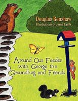 Around Our Feeder with George the Groundhog and Friends 1606106570 Book Cover