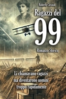 Ragazzi del 99 Romanzo Storico: Li chiamavano ragazzi ma diventarono uomini troppo rapidamente (Libri sulla Prima Guerra Mondiale) (Italian Edition) B0DSB7LSCB Book Cover
