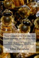 The Complete Guide to Beekeeping in Australia: Keeping Bees in Australia 1542862272 Book Cover