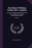 The Works of William Temple, Bart., Complete: In 4 Vol.: To Which Is Prefixed, the Life and Character of the Author, Considerably Enlarged; Volume 1 1379231345 Book Cover