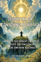 O DESPERTAR DA CONSCIÊNCIA CRÍSTICA: Liberte-se das Crenças Limitantes, Desperte sua Consciência e Cocrie uma Nova Realidade (Portuguese Edition) B0F2FX3CT9 Book Cover