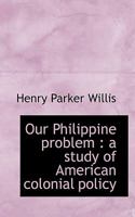 Our Philippine Problem: A Study of American Colonial Policy B002WTXVB2 Book Cover
