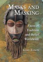 Masks and Masking: Faces of Tradition and Belief Worldwide 0786445785 Book Cover