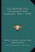 Zur Historie Und Genealogie Von Schlesien, Part 1 (1785) 1166279308 Book Cover