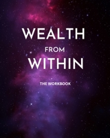 Wealth from Within: the Workbook: Companion Guide for Manifestation and Law of Attraction Work, Includes Writing Prompts, Meditation Exerc B08P1KLSKZ Book Cover