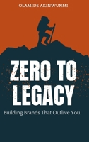 Zero to Legacy: Building Brands That Outlive You 0258872160 Book Cover