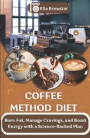 Coffee Method Diet: Burn Fat, Manage Cravings, and Boost Energy with a Science-Backed Plan B0DRGM4173 Book Cover