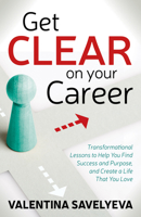 Get CLEAR on Your Career: Transformational Lessons to Help You Find Success and Purpose, and Create a Life That You Love 1642796395 Book Cover