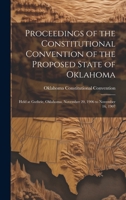 Proceedings of the Constitutional Convention of the Proposed State of Oklahoma: Held at Guthrie, Oklahoma, November 20, 1906 to November 16, 1907 B0CMF2W6L6 Book Cover