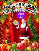 The Christmas Activity Book for Kids Ages 4-6: A Creative Holiday Fun and Activity work Book for kids Ages 4-6 with Brain Sharper Games Maze, Christmas Word Search, Find Differences and Shadow matchin 1671079590 Book Cover