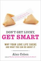 Don't Get Lucky, Get Smart: Why Your Love Life Sucks--and What You Can Do About It 1600940595 Book Cover