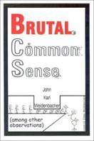 Brutal Common Sense: Among Other Observations 0759655375 Book Cover