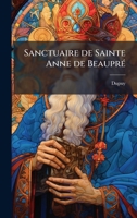 Sanctuaire de Sainte Anne de BeauprÃ(c) (French Edition) 1024253112 Book Cover