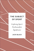 The Subject of Sport: Exploring Sport’s Psychoanalytic Significance (Psychoanalytic Horizons) B0GZ85XL6X Book Cover