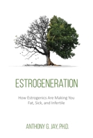 Estrogeneration: How Estrogenics Are Making You Fat, Sick, and Infertile