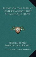 Report on the Present State of the Agriculture of Scotland 1120691524 Book Cover