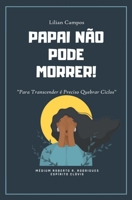 PAPAI NÃO PODE MORRER: Para Transcender é Preciso Quebrar Ciclos 6500404513 Book Cover