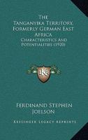 The Tanganyika territory (formerly German East Africa);: Characteristics and potentialities, 1165794004 Book Cover