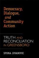 Democracy, Dialogue, and Community Action: Truth and Reconciliation in Greensboro 1557289913 Book Cover