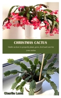 CHRISTMAS CACTUS: Guide on how to properly plant, grow, feed and care for your cactus B099BQRS98 Book Cover