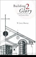 Building 2 Glory: Creating Sacred Space in a Secular World 1606041282 Book Cover