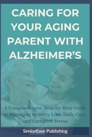 CARING FOR YOUR AGING PARENT WITH ALZHEIMER’S: A Compassionate, Step-by-Step Guide to Managing Memory Loss, Daily Care, and Caregiver Stress (SeniorEase Essential Guides) B0GHRHB6R2 Book Cover