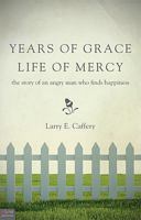 Years of Grace, Life of Mercy: The Story of an Angry Man Who Finds Happiness 1615666710 Book Cover