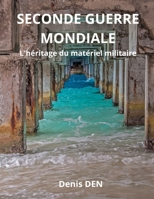 SECONDE GUERRE MONDIALE: L'héritage du matériel militaire (French Edition) B0DPDVNFCQ Book Cover