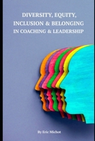 Diversity, Equity, Inclusion & Belonging in Coaching & Leadership B0FF35B8SL Book Cover